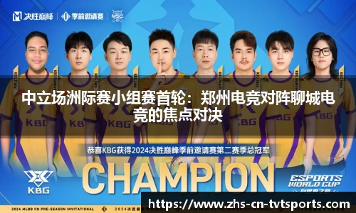 中立场洲际赛小组赛首轮：郑州电竞对阵聊城电竞的焦点对决