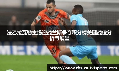 法乙拉瓦勒主场迎战兰斯争夺积分榜关键战役分析与展望